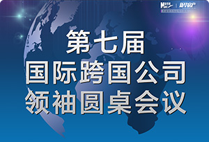 第七屆跨國公司領(lǐng)袖圓桌會(huì)議
