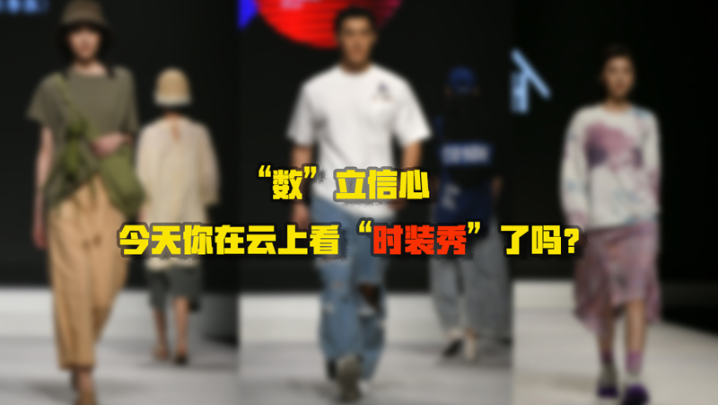 &ldquo;數(shù)&rdquo;立信心丨今天你在云上看&ldquo;時裝秀&rdquo;了嗎？