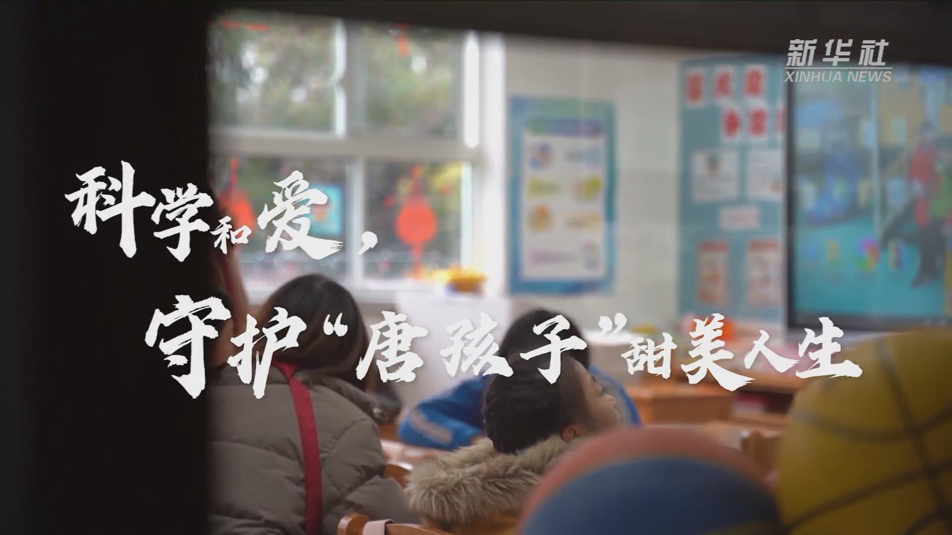 新華全媒+丨科學(xué)和愛，守護(hù)&ldquo;唐孩子&rdquo;甜美人生